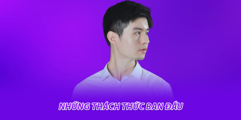 Những thách thức ban đầu